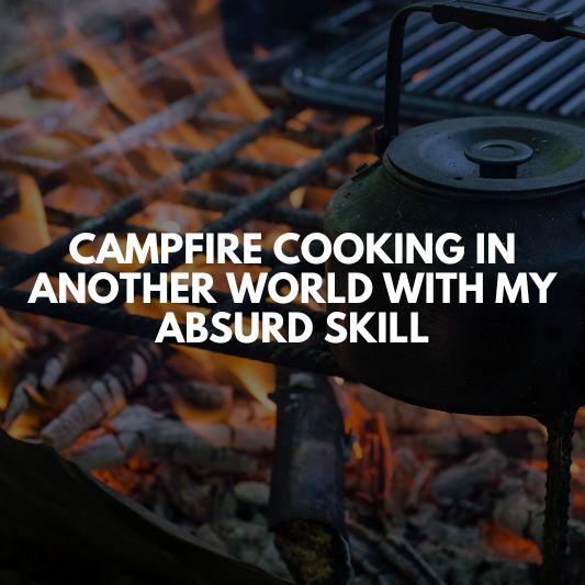 campfire-cooking-in-another-world-with-my-absurd-skill